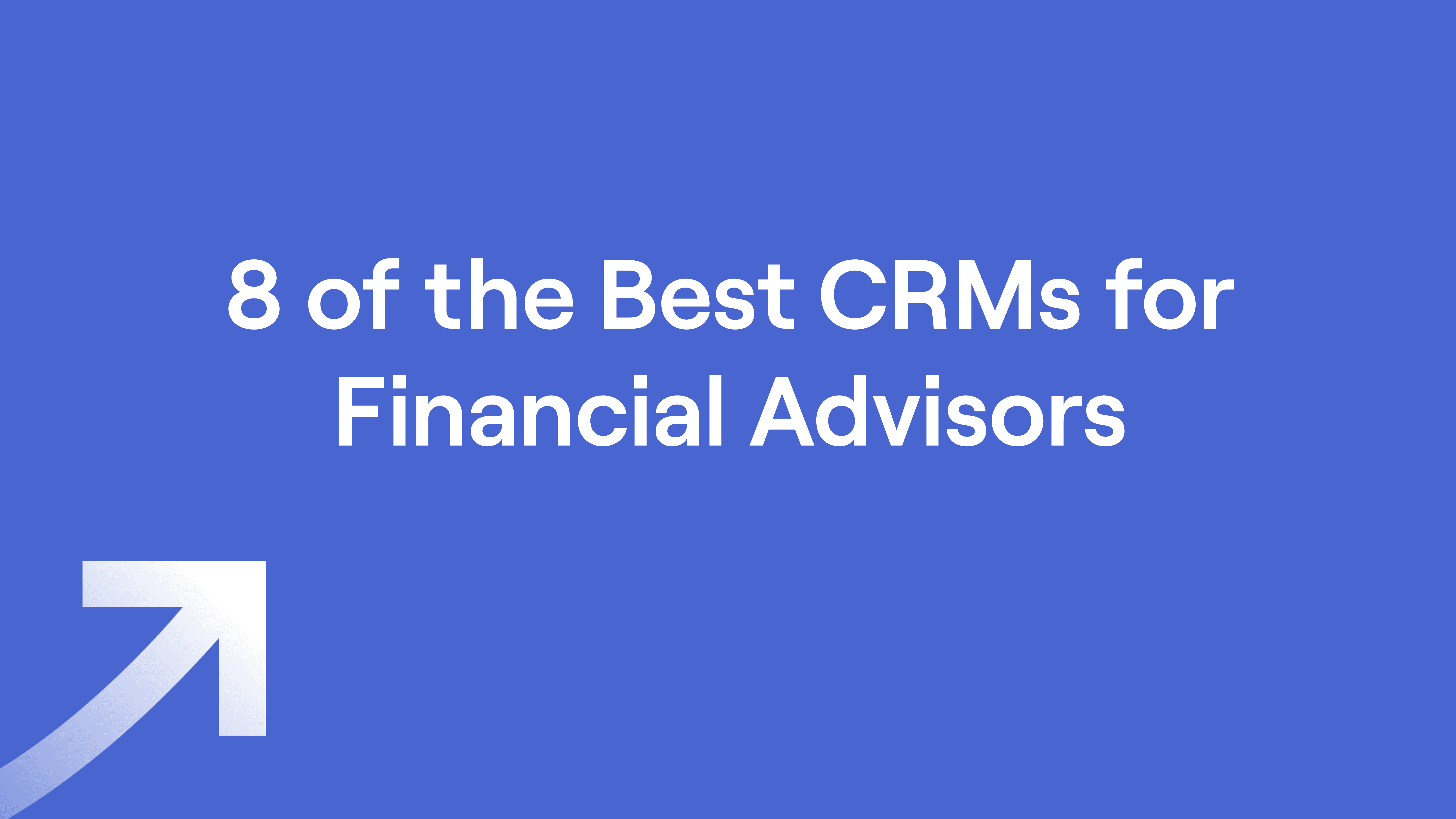 Title of "8 of the Best CRMs for Financial Advisors"