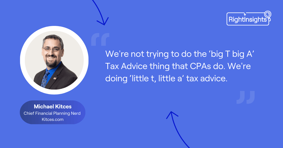 Michael Kitces quote, "We're not trying to do the ‘big T big A’ Tax Advice thing that CPAs do. We're doing ‘little t, little a’ tax advice."